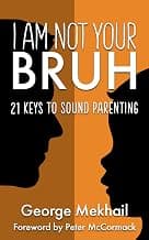 I Am Not Your Bruh: 21 Keys to Sound Parenting