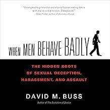 When Men Behave Badly: The Hidden Roots of Sexual Deception, Harassment, and Assault