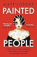 Painted People: 5,000 Years of Tattooed History from Sailors and Socialites to Mummies and Kings