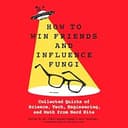 How to Win Friends and Influence Fungi: Collected Quirks of Science, Tech, Engineering, and Math from Nerd Night