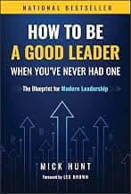 How to Be a Good Leader When You've Never Had One: The Blueprint for Modern Leadership
