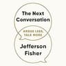 The Next Conversation: Argue Less, Talk More