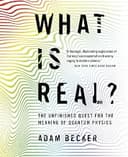 What Is Real? The Unfinished Quest for the Meaning of Quantum Physics