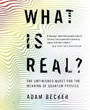 What Is Real? The Unfinished Quest for the Meaning of Quantum Physics