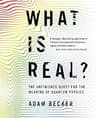 What Is Real? The Unfinished Quest for the Meaning of Quantum Physics