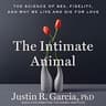 The Intimate Animal: The Science of Sex, Fidelity, and Why We Live and Die for Love