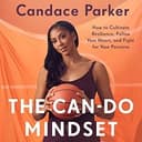 The Can-Do Mindset: How to Cultivate Resilience, Follow Your Heart, and Fight for Your Passion