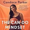 The Can-Do Mindset: How to Cultivate Resilience, Follow Your Heart, and Fight for Your Passion