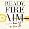 Ready, Fire, Aim