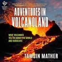 Adventures in Volcanoland: What Volcanoes Tell Us About the World and Ourselves