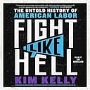Fight Like Hell: The Untold History of American Labor