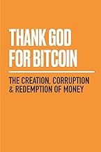 Thank God for Bitcoin: The Creation, Corruption, and Redemption of Money