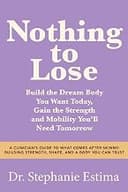 Nothing to Lose: A Clinicians Guide to What Comes After Skinny: Building Strength, Shape, and a Body You Can Trust