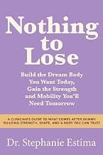 Nothing to Lose: A Clinicians Guide to What Comes After Skinny: Building Strength, Shape, and a Body You Can Trust