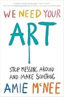 We Need Your Art: Stop Messing Around and Make Something