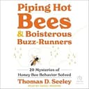Piping Hot Bees & Boisterous Buzz-Runners: 20 Mysteries of Honey Bee Behavior Solved