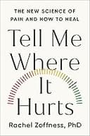 Tell Me Where It Hurts: The New Science of Pain and How to Heal