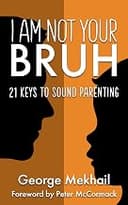 I Am Not Your Bruh: 21 Keys to Sound Parenting