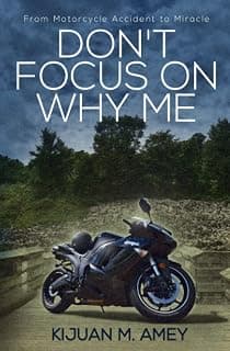 Don't Focus on Why Me: For Motorcycle Accidents and Miracles