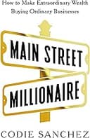 Main Street Millionaire: How to Make Extraordinary Wealth Buying Ordinary Businesses