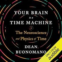 Your Brain is a Time Machine: The Neuroscience and Physics of Time