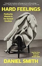 Hard Feelings: Finding the Wisdom in Our Darkest Emotions