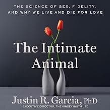 The Intimate Animal: The Science of Sex, Fidelity, and Why We Live and Die for Love