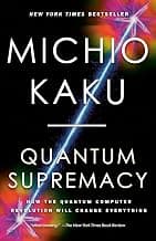 Quantum Supremacy: How the Quantum Computer Revolution Will Change Everything