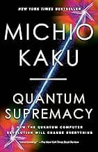 Quantum Supremacy: How the Quantum Computer Revolution Will Change Everything