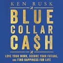 Blue Collar Cash: Love Your Work, Secure Your Future, and Find Happiness for Life